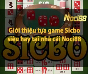 Giới thiệu tựa game Sicbo siêu hay tại nhà cái Noci88