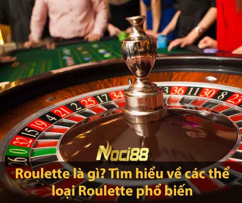 Roulette là gì? Tìm hiểu về các thể loại Roulette phổ biến